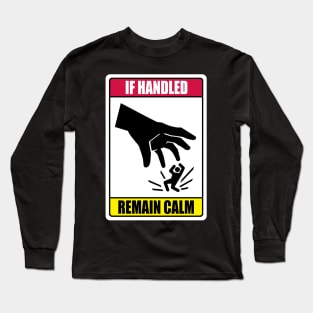 If Handled, Remain Calm Long Sleeve T-Shirt